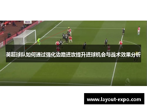 英超球队如何通过强化边路进攻提升进球机会与战术效果分析