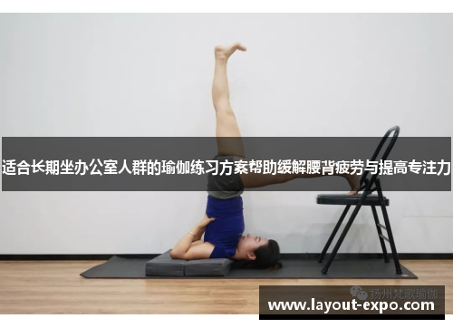 适合长期坐办公室人群的瑜伽练习方案帮助缓解腰背疲劳与提高专注力