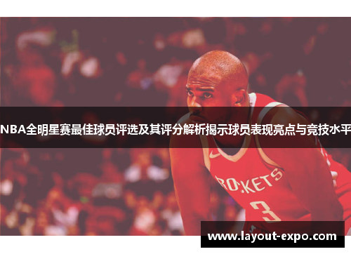 NBA全明星赛最佳球员评选及其评分解析揭示球员表现亮点与竞技水平