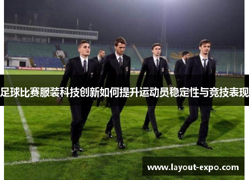 足球比赛服装科技创新如何提升运动员稳定性与竞技表现